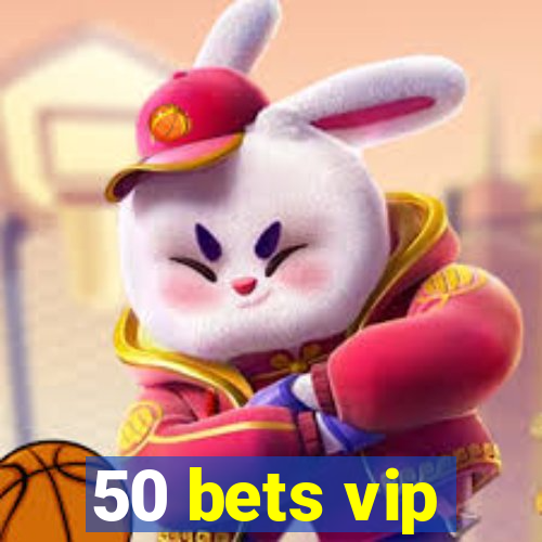 50 bets vip